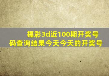 福彩3d近100期开奖号码查询结果今天今天的开奖号