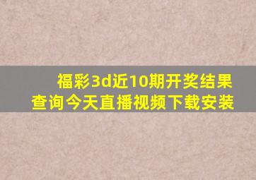 福彩3d近10期开奖结果查询今天直播视频下载安装