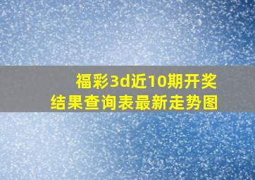 福彩3d近10期开奖结果查询表最新走势图