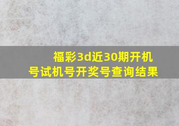 福彩3d近30期开机号试机号开奖号查询结果