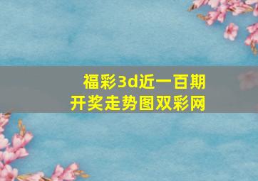 福彩3d近一百期开奖走势图双彩网