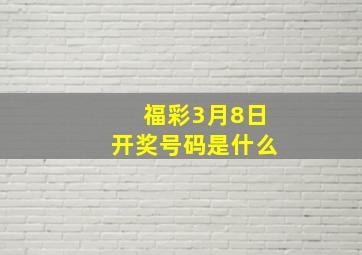 福彩3月8日开奖号码是什么