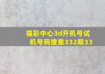 福彩中心3d开机号试机号码搜索332期33