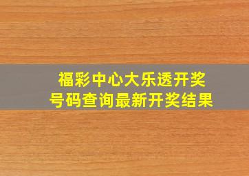 福彩中心大乐透开奖号码查询最新开奖结果