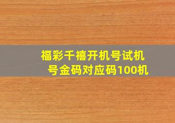 福彩千禧开机号试机号金码对应码100机