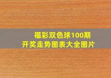 福彩双色球100期开奖走势图表大全图片