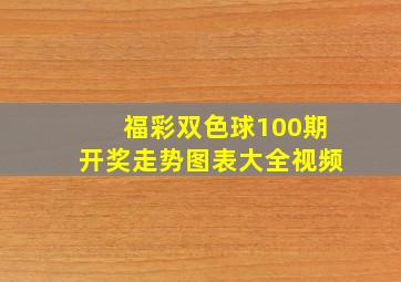 福彩双色球100期开奖走势图表大全视频