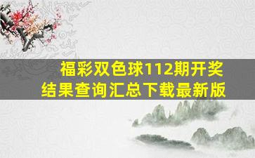 福彩双色球112期开奖结果查询汇总下载最新版