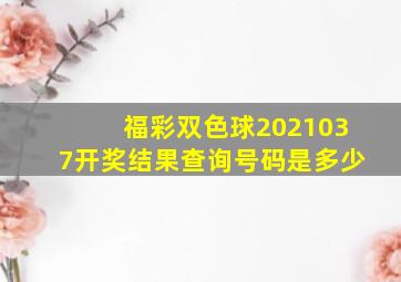 福彩双色球2021037开奖结果查询号码是多少