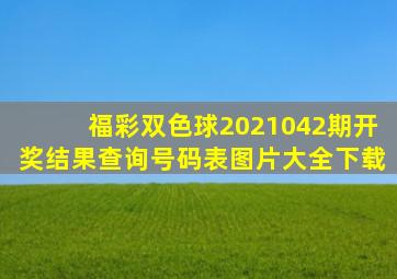 福彩双色球2021042期开奖结果查询号码表图片大全下载