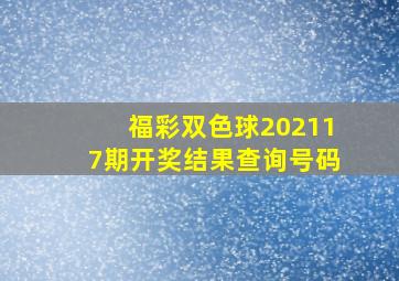 福彩双色球202117期开奖结果查询号码