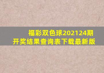 福彩双色球202124期开奖结果查询表下载最新版