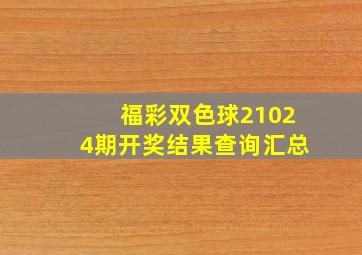 福彩双色球21024期开奖结果查询汇总