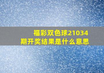 福彩双色球21034期开奖结果是什么意思