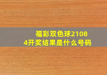 福彩双色球21084开奖结果是什么号码