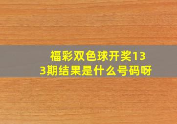 福彩双色球开奖133期结果是什么号码呀