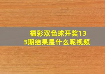 福彩双色球开奖133期结果是什么呢视频