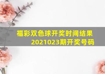 福彩双色球开奖时间结果2021023期开奖号码