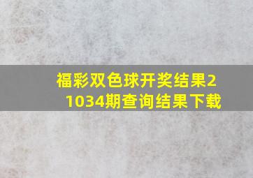 福彩双色球开奖结果21034期查询结果下载