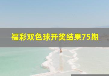 福彩双色球开奖结果75期