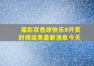 福彩双色球快乐8开奖时间结果最新消息今天