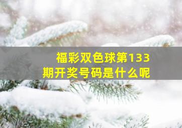 福彩双色球第133期开奖号码是什么呢