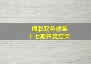 福彩双色球第十七期开奖结果