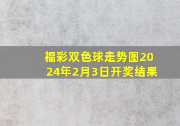 福彩双色球走势图2024年2月3日开奖结果