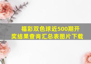 福彩双色球近500期开奖结果查询汇总表图片下载