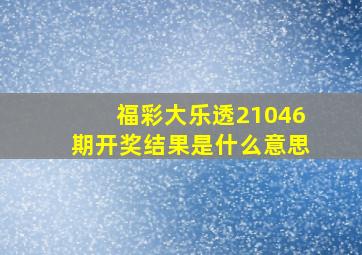 福彩大乐透21046期开奖结果是什么意思