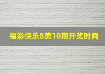 福彩快乐8第10期开奖时间