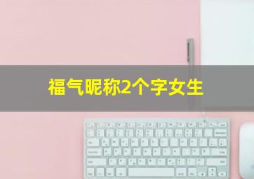 福气昵称2个字女生