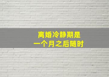 离婚冷静期是一个月之后随时