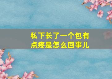 私下长了一个包有点疼是怎么回事儿