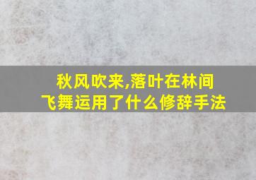 秋风吹来,落叶在林间飞舞运用了什么修辞手法