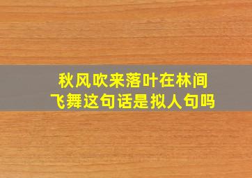 秋风吹来落叶在林间飞舞这句话是拟人句吗