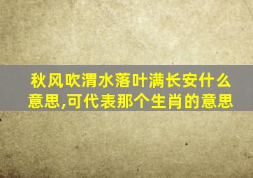 秋风吹渭水落叶满长安什么意思,可代表那个生肖的意思