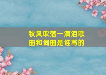 秋风吹落一滴泪歌曲和词曲是谁写的