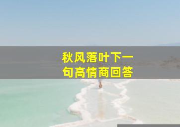 秋风落叶下一句高情商回答