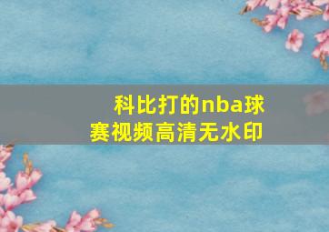 科比打的nba球赛视频高清无水印