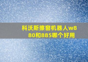 科沃斯擦窗机器人w880和885哪个好用