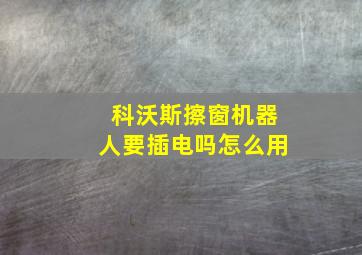 科沃斯擦窗机器人要插电吗怎么用