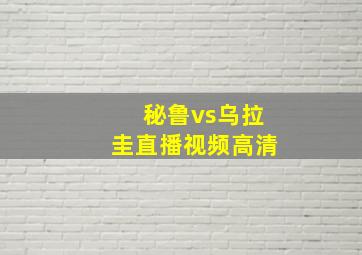 秘鲁vs乌拉圭直播视频高清