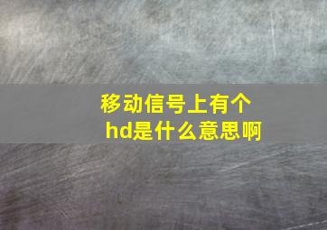 移动信号上有个hd是什么意思啊