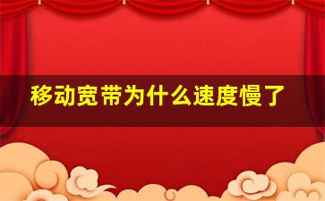 移动宽带为什么速度慢了