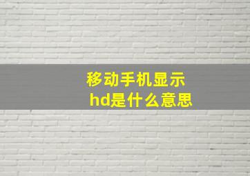 移动手机显示hd是什么意思