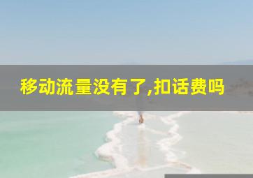 移动流量没有了,扣话费吗