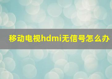 移动电视hdmi无信号怎么办