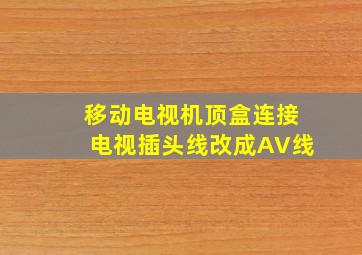 移动电视机顶盒连接电视插头线改成AV线