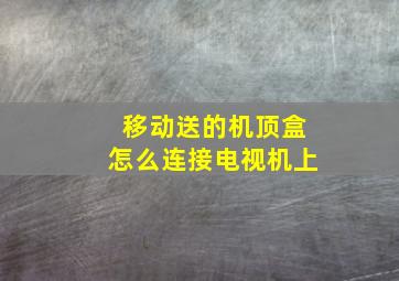 移动送的机顶盒怎么连接电视机上